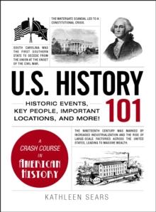 U.S. History 101 : Historic Events, Key People, Important Locations, and More!