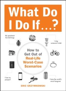 What Do I Do If...? : How to Get Out of Real-Life Worst-Case Scenarios