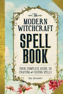 The Modern Witchcraft Spell Book : Your Complete Guide to Crafting and Casting Spells