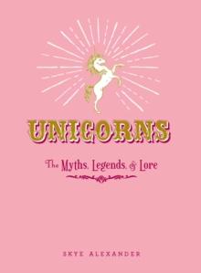 Unicorns : The Myths, Legends, & Lore