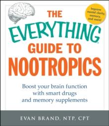 The Everything Guide To Nootropics : Boost Your Brain Function with Smart Drugs and Memory Supplements