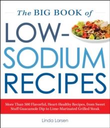 The Big Book Of Low-Sodium Recipes : More Than 500 Flavorful, Heart-Healthy Recipes, from Sweet Stuff Guacamole Dip to Lime-Marinated Grilled Steak