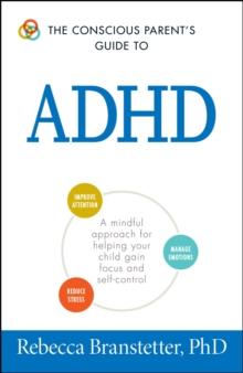 The Conscious Parent's Guide To ADHD : A Mindful Approach for Helping Your Child Gain Focus and Self-Control