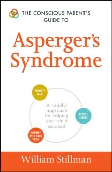 The Conscious Parent's Guide To Asperger's Syndrome : A Mindful Approach for Helping Your Child Succeed