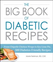 The Big Book of Diabetic Recipes : From Chipotle Chicken Wraps to Key Lime Pie, 500 Diabetes-Friendly Recipes