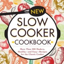 The New Slow Cooker Cookbook : More than 200 Modern, Healthy--and Easy--Recipes for the Classic Cooker