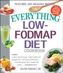 The Everything Low-FODMAP Diet Cookbook : Includes Cranberry Almond Granola, Grilled Swordfish with Pineapple Salsa, Latin Quinoa-Stuffed Peppers, Fennel Pomegranate Salad, Pumpkin Spice Cupcakes...an