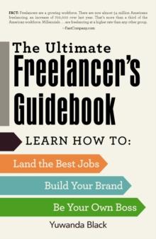 The Ultimate Freelancer's Guidebook : Learn How to Land the Best Jobs, Build Your Brand, and Be Your Own Boss