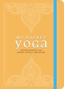 My Pocket Yoga : Anytime Exercises That Refresh, Refocus, and Restore