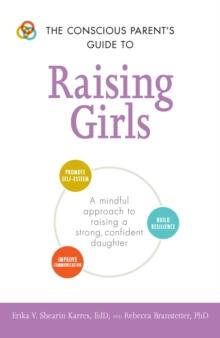 The Conscious Parent's Guide to Raising Girls : A mindful approach to raising a strong, confident daughter