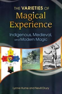 The Varieties of Magical Experience : Indigenous, Medieval, and Modern Magic