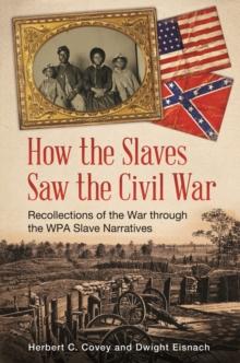 How the Slaves Saw the Civil War : Recollections of the War through the WPA Slave Narratives