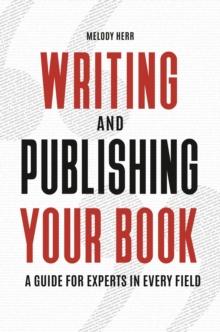 Writing and Publishing Your Book : A Guide for Experts in Every Field