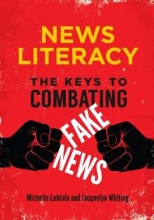 News Literacy : The Keys to Combating Fake News