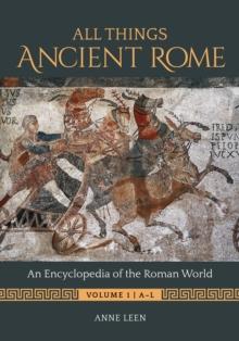 All Things Ancient Rome : An Encyclopedia of the Roman World [2 volumes]