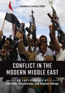 Conflict in the Modern Middle East : An Encyclopedia of Civil War, Revolutions, and Regime Change