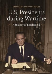 U.S. Presidents during Wartime : A History of Leadership