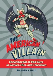 The American Villain : Encyclopedia of Bad Guys in Comics, Film, and Television