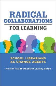 Radical Collaborations for Learning : School Librarians as Change Agents