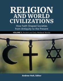 Religion and World Civilizations : How Faith Shaped Societies from Antiquity to the Present [3 volumes]