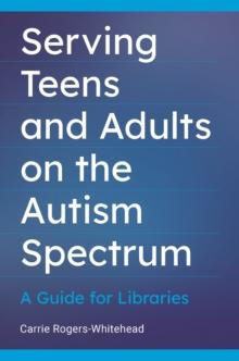 Serving Teens and Adults on the Autism Spectrum : A Guide for Libraries