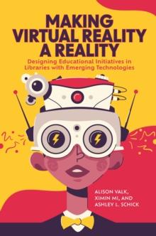 Making Virtual Reality a Reality : Designing Educational Initiatives in Libraries with Emerging Technologies