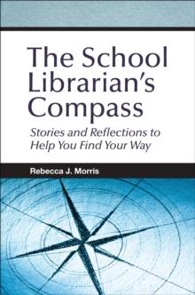 The School Librarian's Compass : Stories and Reflections to Help You Find Your Way