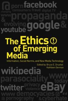 The Ethics of Emerging Media : Information, Social Norms, and New Media Technology