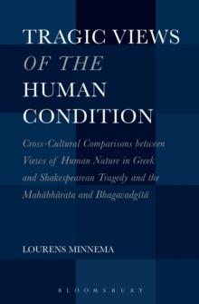 Tragic Views of the Human Condition : Cross-Cultural Comparisons between Views of Human Nature in Greek and Shakespearean Tragedy and the Mahabharata and Bhagavadgita