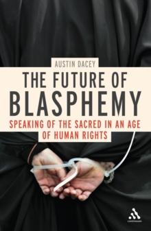 The Future of Blasphemy : Speaking of the Sacred in an Age of Human Rights