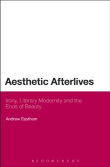 Aesthetic Afterlives : Irony, Literary Modernity and the Ends of Beauty