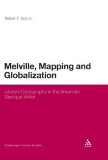 Melville, Mapping and Globalization : Literary Cartography in the American Baroque Writer