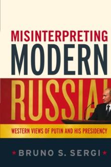 Misinterpreting Modern Russia : Western Views of Putin and His Presidency