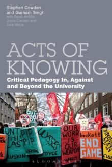 Acts of Knowing : Critical Pedagogy in, Against and Beyond the University