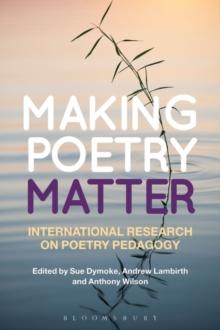 Making Poetry Matter : International Research on Poetry Pedagogy