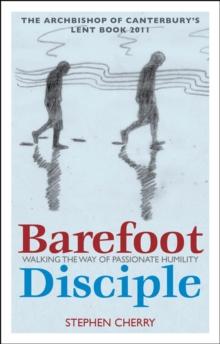 Barefoot Disciple : Walking the Way of Passionate Humility -- The Archbishop of Canterbury's Lent Book 2011