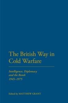 The British Way in Cold Warfare : Intelligence, Diplomacy and the Bomb 1945-1975