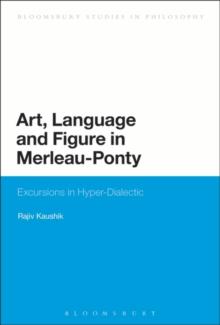 Art, Language and Figure in Merleau-Ponty : Excursions in Hyper-Dialectic