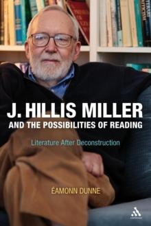 J. Hillis Miller and the Possibilities of Reading : Literature After Deconstruction