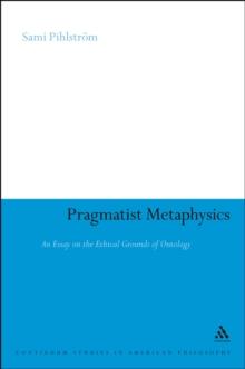 Pragmatist Metaphysics : An Essay on the Ethical Grounds of Ontology