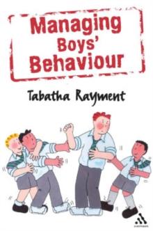 Managing Boys' Behaviour : How to deal with it - and help them succeed!