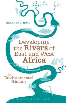 Developing the Rivers of East and West Africa : An Environmental History