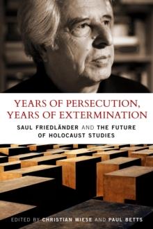 Years of Persecution, Years of Extermination : Saul Friedlander and the Future of Holocaust Studies