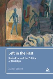 Left in the Past : Radicalism and the Politics of Nostalgia