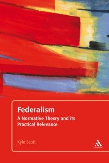 Federalism : A Normative Theory and its Practical Relevance