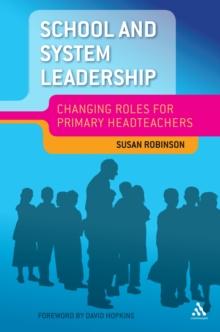 School and System Leadership : Changing Roles for Primary Headteachers