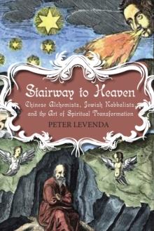 Stairway to Heaven : Chinese Alchemists, Jewish Kabbalists, and the Art of Spiritual Transformation