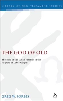 The God of Old : The Role of the Lukan Parables in the Purpose of Luke's Gospel