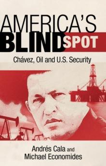 America's Blind Spot : Chavez, Oil, and U.S. Security