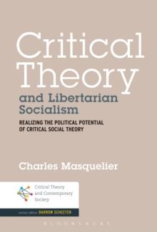 Critical Theory and Libertarian Socialism : Realizing the Political Potential of Critical Social Theory